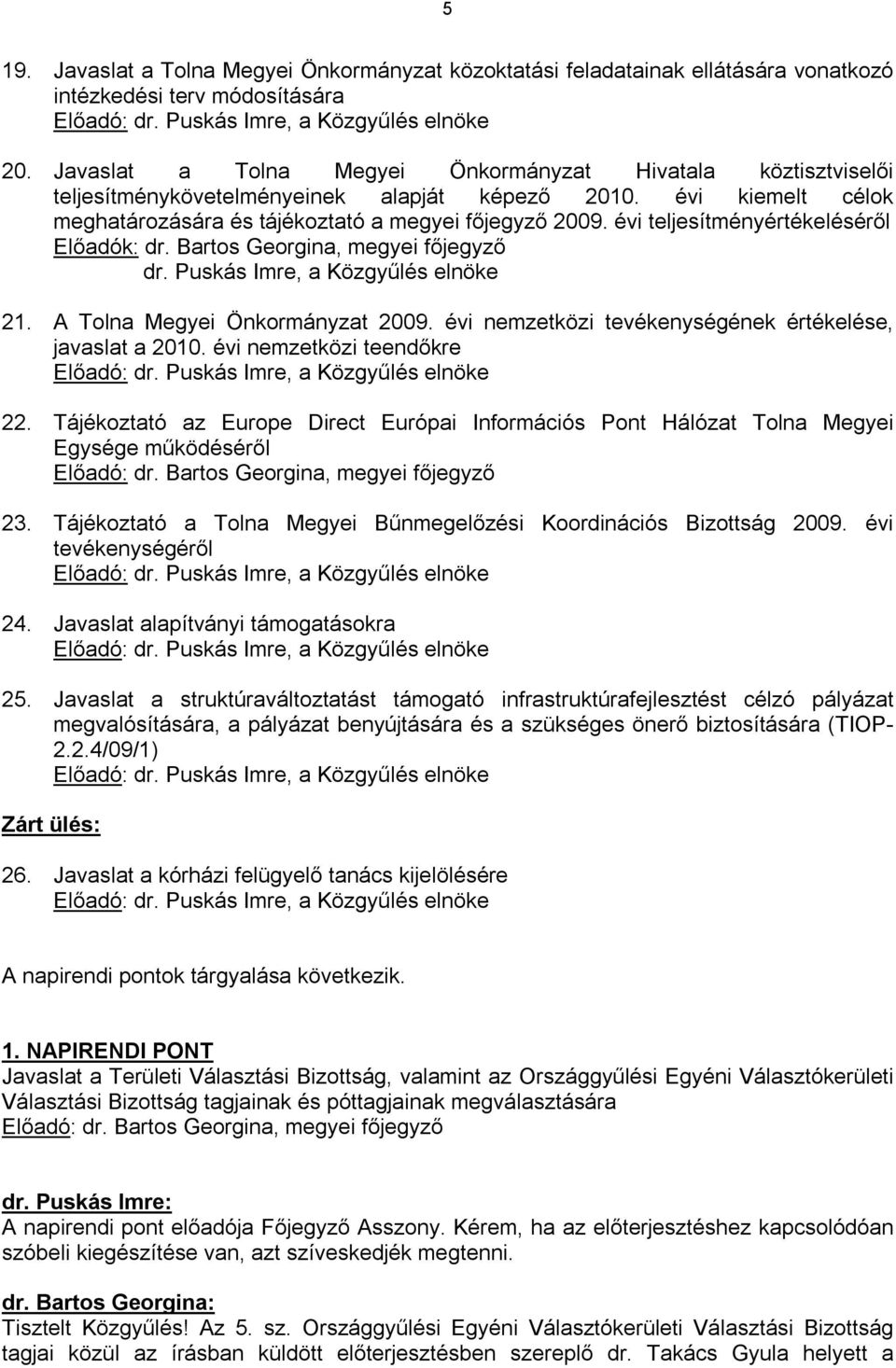 évi teljesítményértékeléséről Előadók: dr. Bartos Georgina, megyei főjegyző dr. Puskás Imre, a Közgyűlés elnöke 21. A Tolna Megyei Önkormányzat 2009.