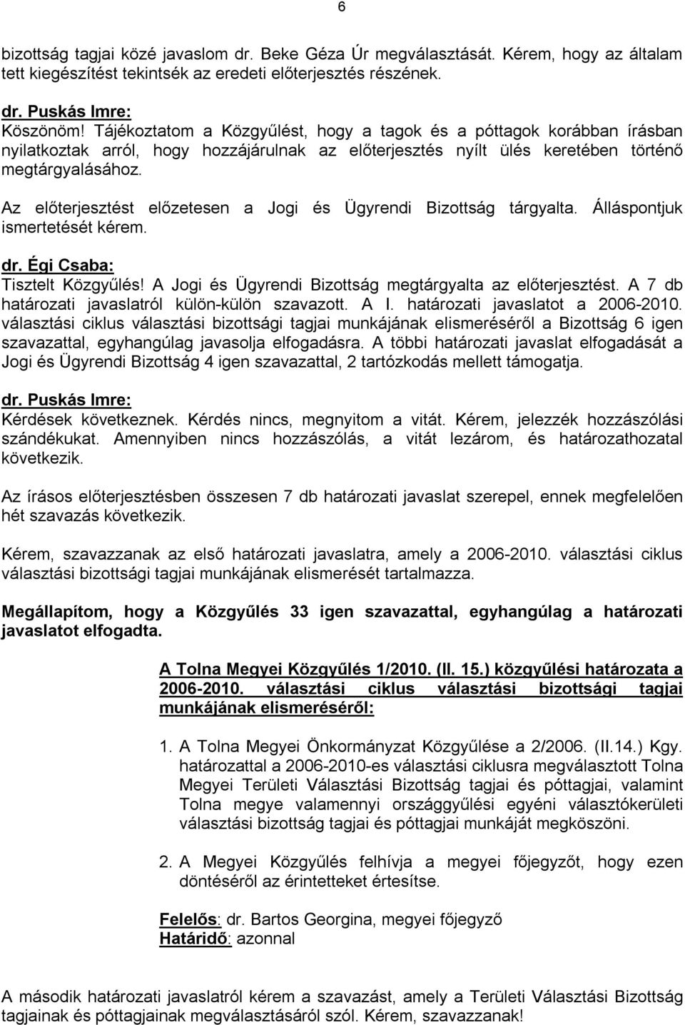 Az előterjesztést előzetesen a Jogi és Ügyrendi Bizottság tárgyalta. Álláspontjuk ismertetését kérem. dr. Égi Csaba: Tisztelt Közgyűlés! A Jogi és Ügyrendi Bizottság megtárgyalta az előterjesztést.