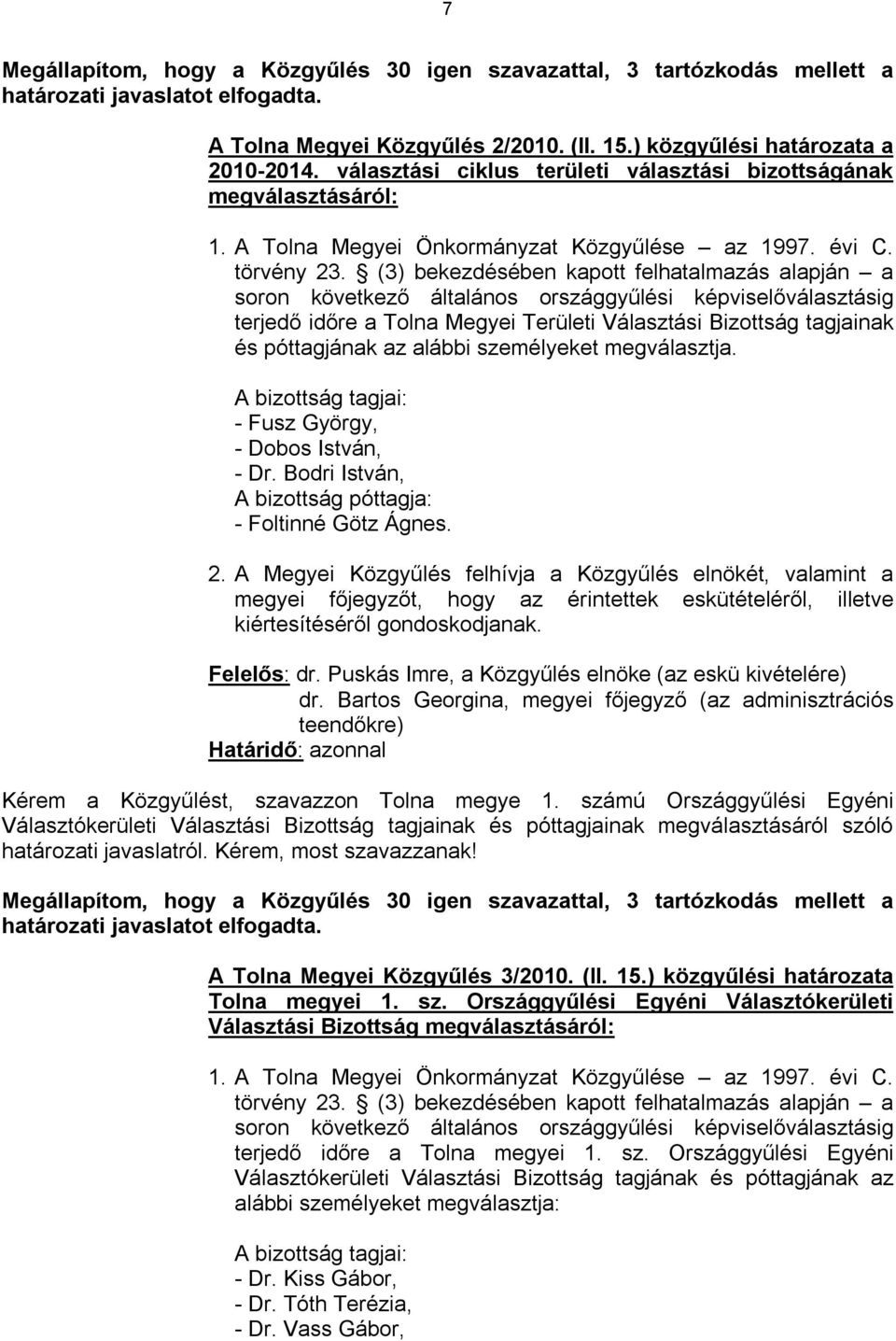 (3) bekezdésében kapott felhatalmazás alapján a soron következő általános országgyűlési képviselőválasztásig terjedő időre a Tolna Megyei Területi Választási Bizottság tagjainak és póttagjának az