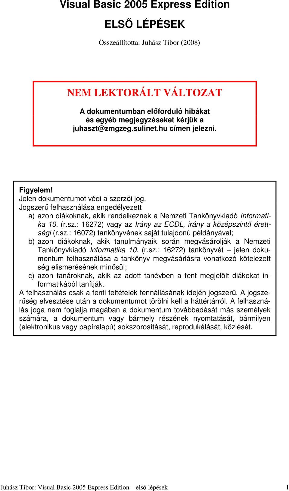 sz.: 16072) tankönyvének saját tulajdonú példányával; b) azon diákoknak, akik tanulmányaik során megvásárolják a Nemzeti Tankönyvkiadó Informatika 10. (r.sz.: 16272) tankönyvét jelen dokumentum