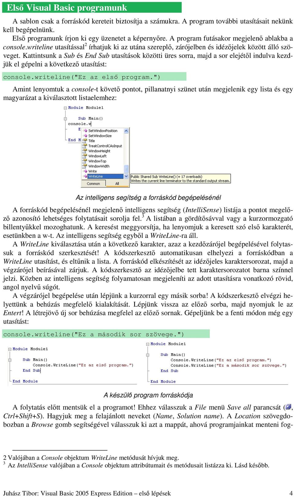 Kattintsunk a Sub és End Sub utasítások közötti üres sorra, majd a sor elejétıl indulva kezdjük el gépelni a következı utasítást: console.writeline("ez az elsı program.