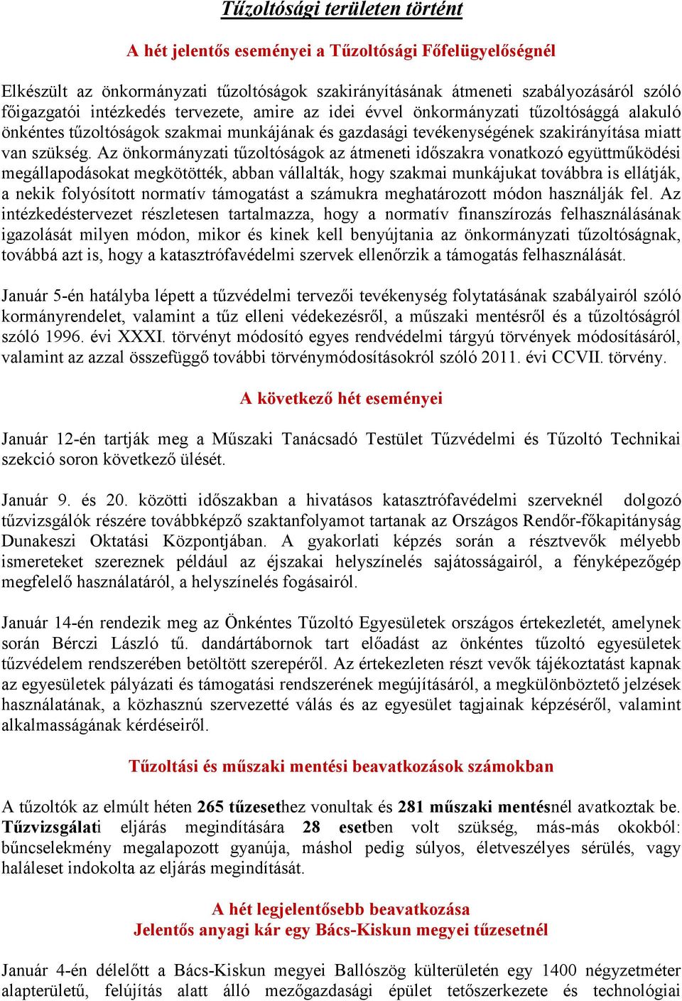 Az önkormányzati tűzoltóságok az átmeneti időszakra vonatkozó együttműködési megállapodásokat megkötötték, abban vállalták, hogy szakmai munkájukat továbbra is ellátják, a nekik folyósított normatív