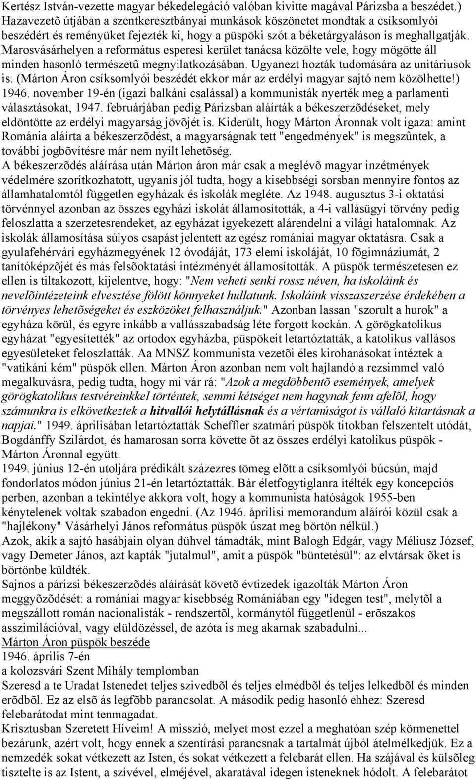 Marosvásárhelyen a református esperesi kerület tanácsa közölte vele, hogy mögötte áll minden hasonló természetû megnyilatkozásában. Ugyanezt hozták tudomására az unitáriusok is.