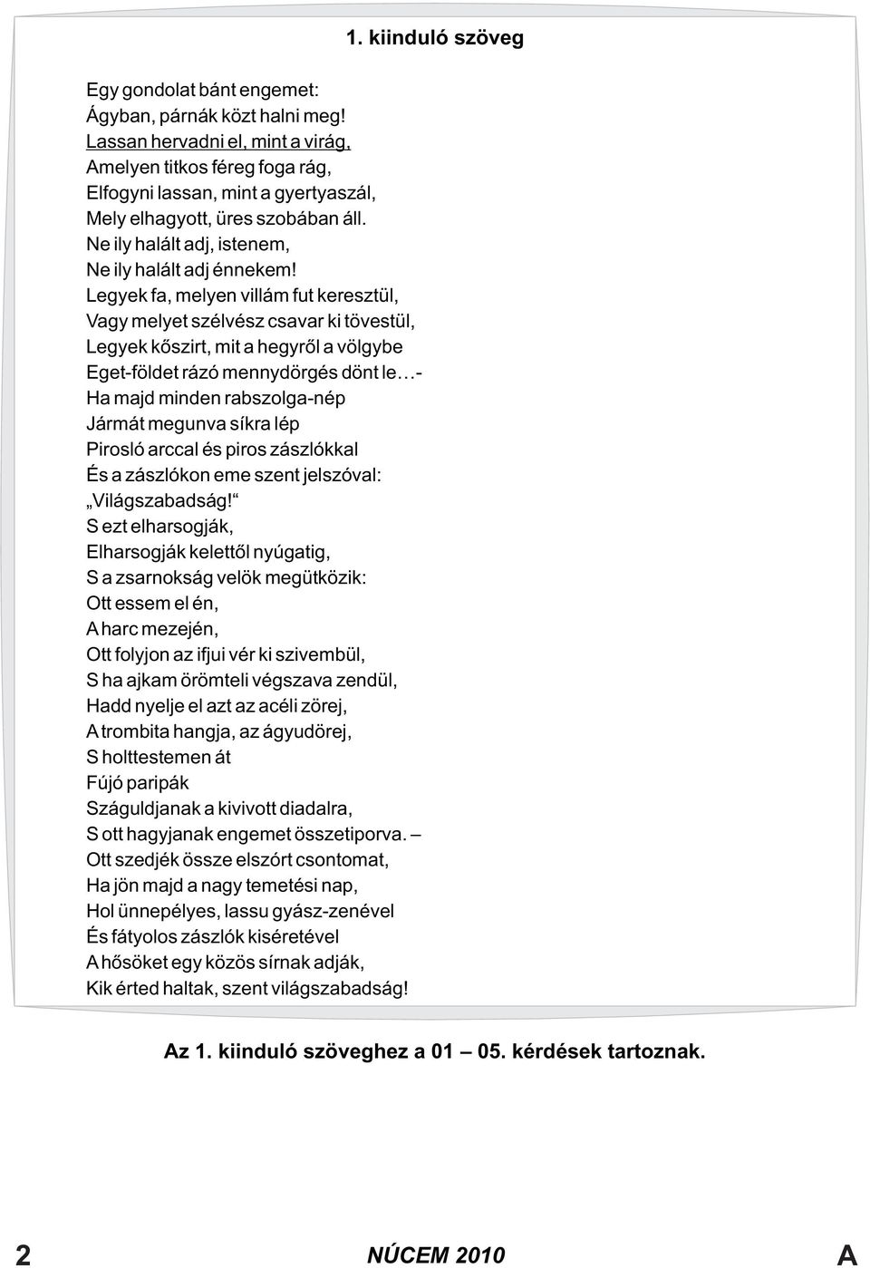 Legyek fa, melyen villám fut keresztül, Vagy melyet szélvész csavar ki tövestül, Legyek kõszirt, mit a hegyrõl a völgybe Eget-földet rázó mennydörgés dönt le - Ha majd minden rabszolga-nép Jármát