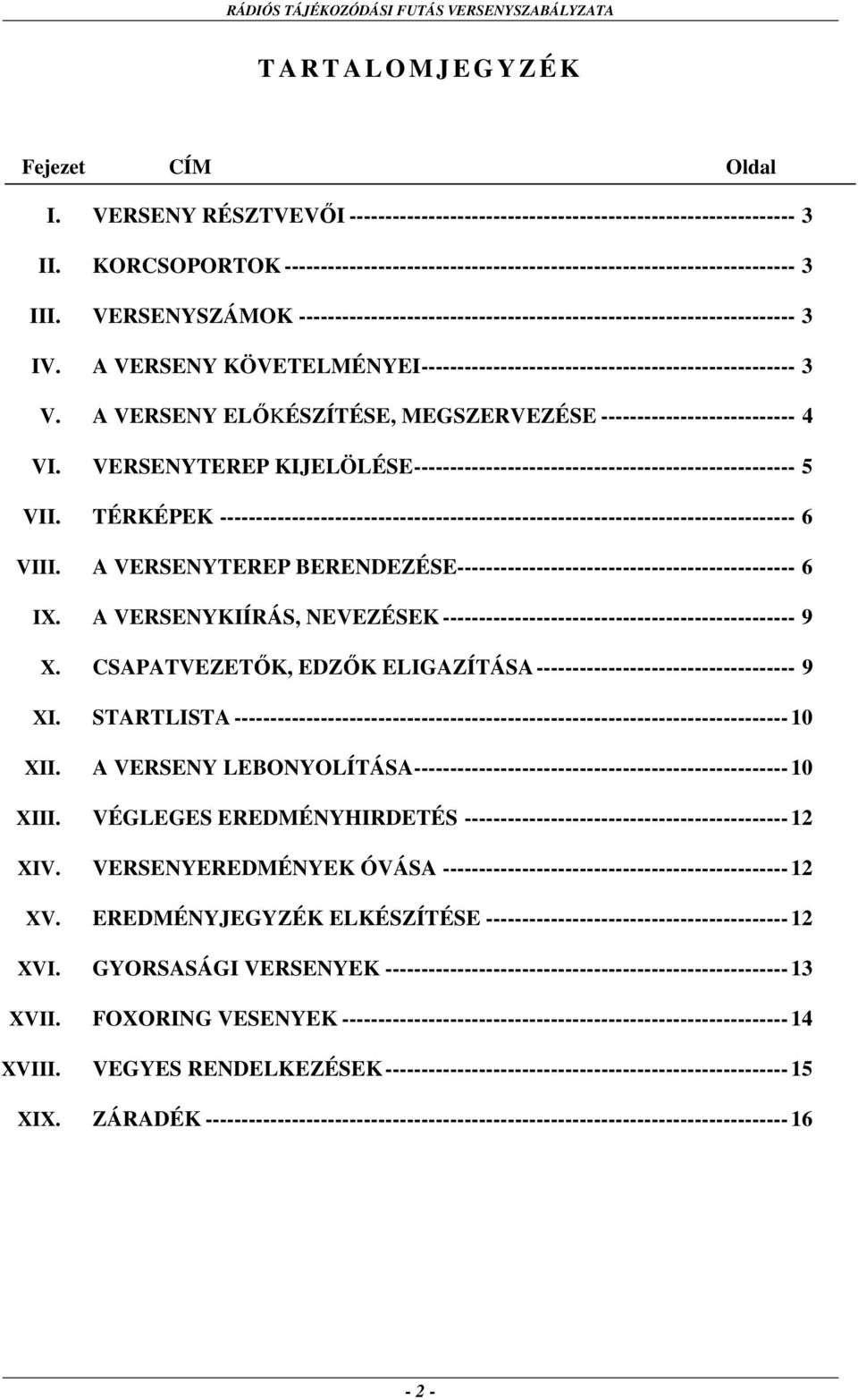 A VERSENY KÖVETELMÉNYEI ---------------------------------------------------- 3 V. A VERSENY ELŐKÉSZÍTÉSE, MEGSZERVEZÉSE --------------------------- 4 VI.