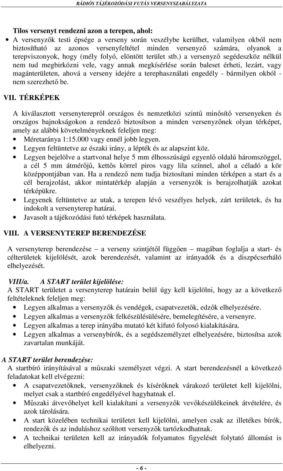 ) a versenyző segédeszköz nélkül nem tud megbirkózni vele, vagy annak megkísérlése során baleset érheti, lezárt, vagy magánterületen, ahová a verseny idejére a terephasználati engedély - bármilyen