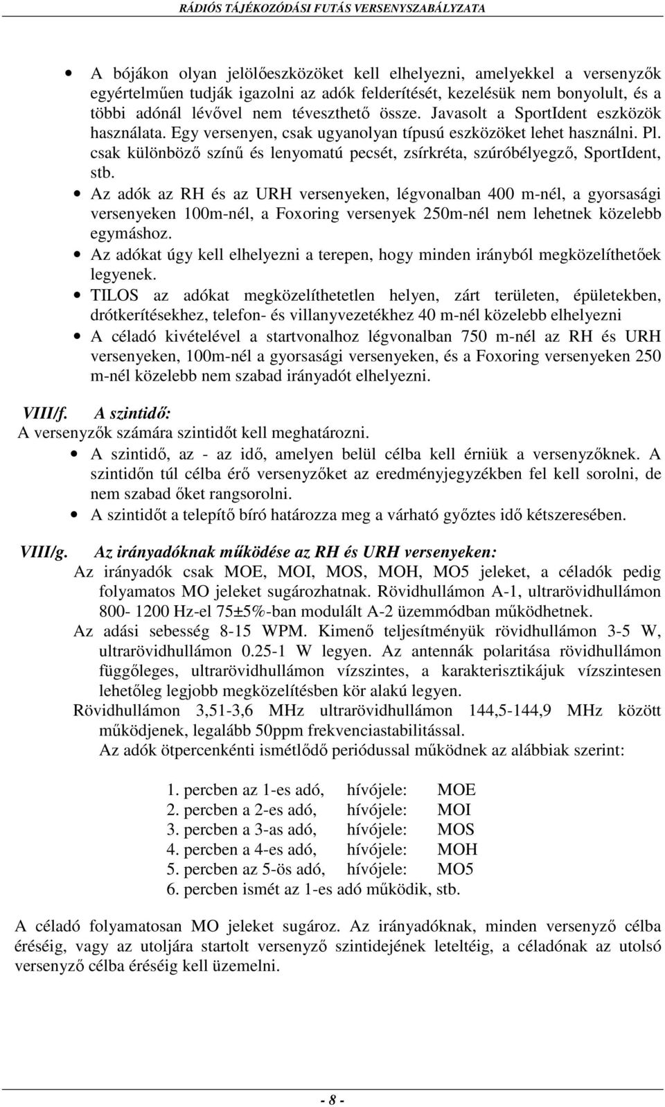 Az adók az RH és az URH versenyeken, légvonalban 400 m-nél, a gyorsasági versenyeken 100m-nél, a Foxoring versenyek 250m-nél nem lehetnek közelebb egymáshoz.