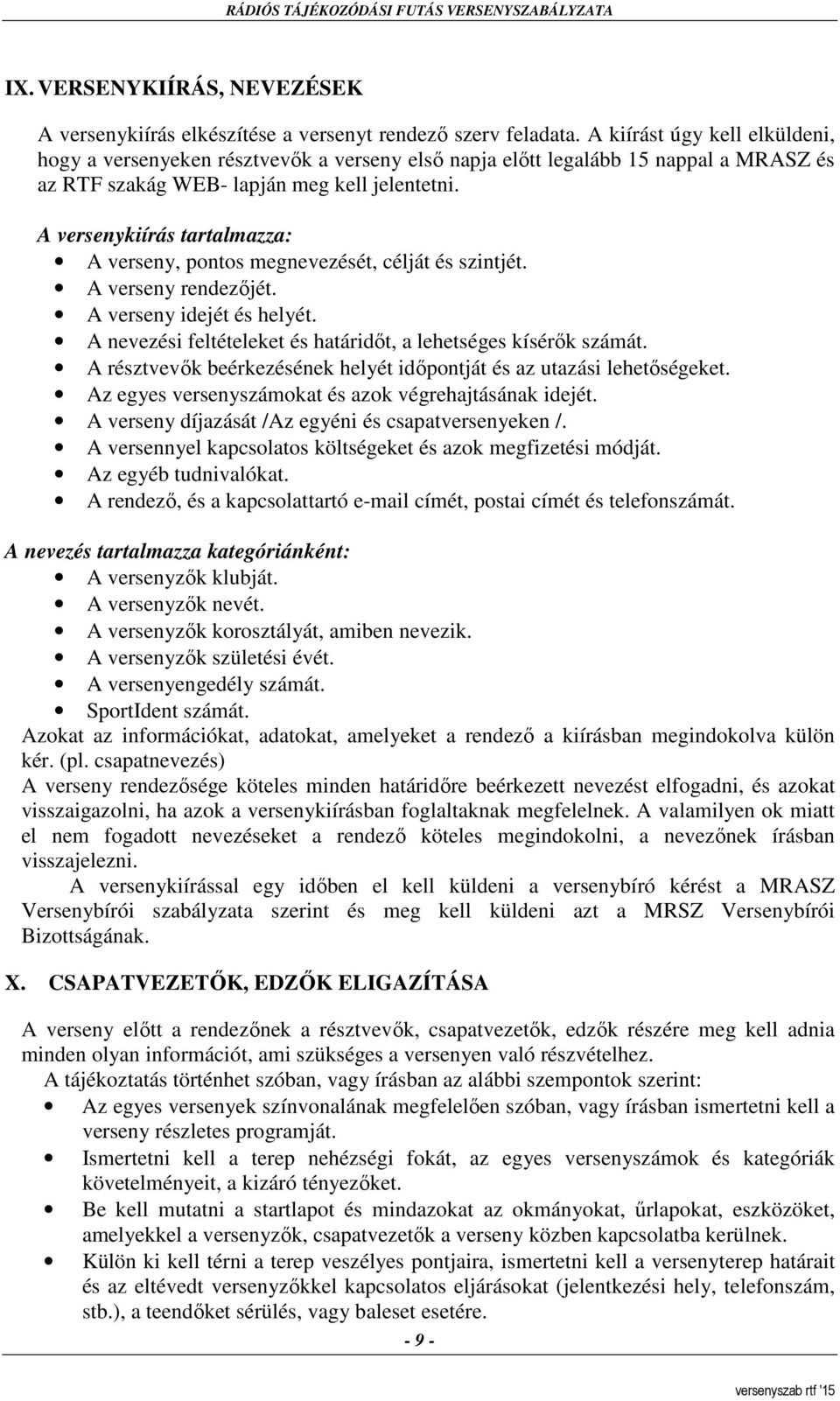 A versenykiírás tartalmazza: A verseny, pontos megnevezését, célját és szintjét. A verseny rendezőjét. A verseny idejét és helyét. A nevezési feltételeket és határidőt, a lehetséges kísérők számát.