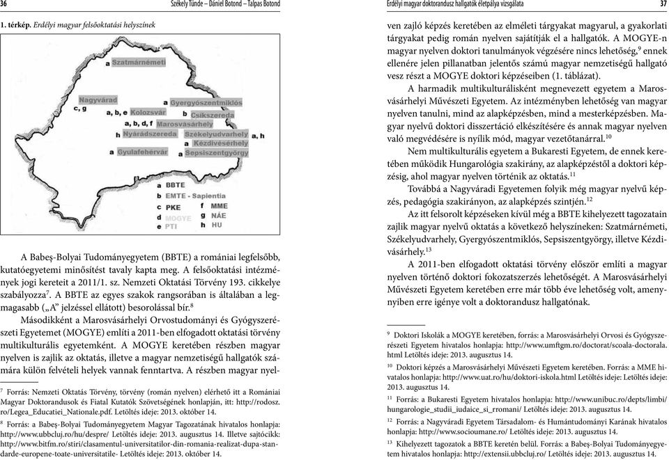 Nemzeti Oktatási Törvény 193. cikkelye szabályozza 7. A BBTE az egyes szakok rangsorában is általában a legmagasabb ( A jelzéssel ellátott) besorolással bír.