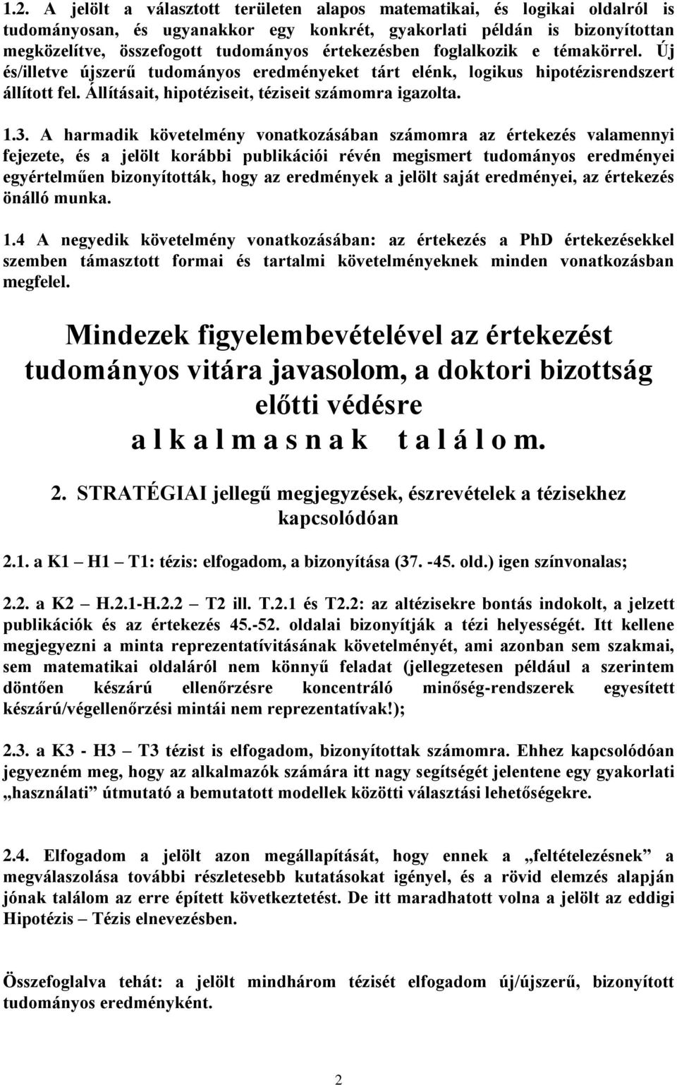 A harmadik követelmény vonatkozásában számomra az értekezés valamennyi fejezete, és a jelölt korábbi publikációi révén megismert tudományos eredményei egyértelműen bizonyították, hogy az eredmények a