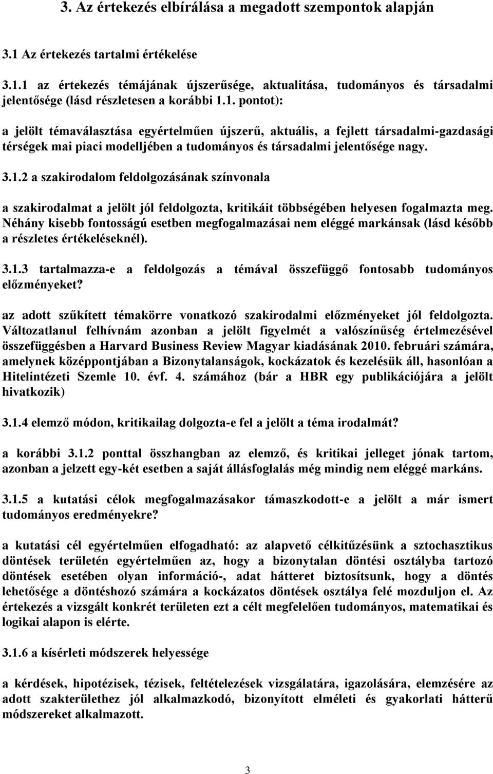 Néhány kisebb fontosságú esetben megfogalmazásai nem eléggé markánsak (lásd később a részletes értékeléseknél). 3.1.