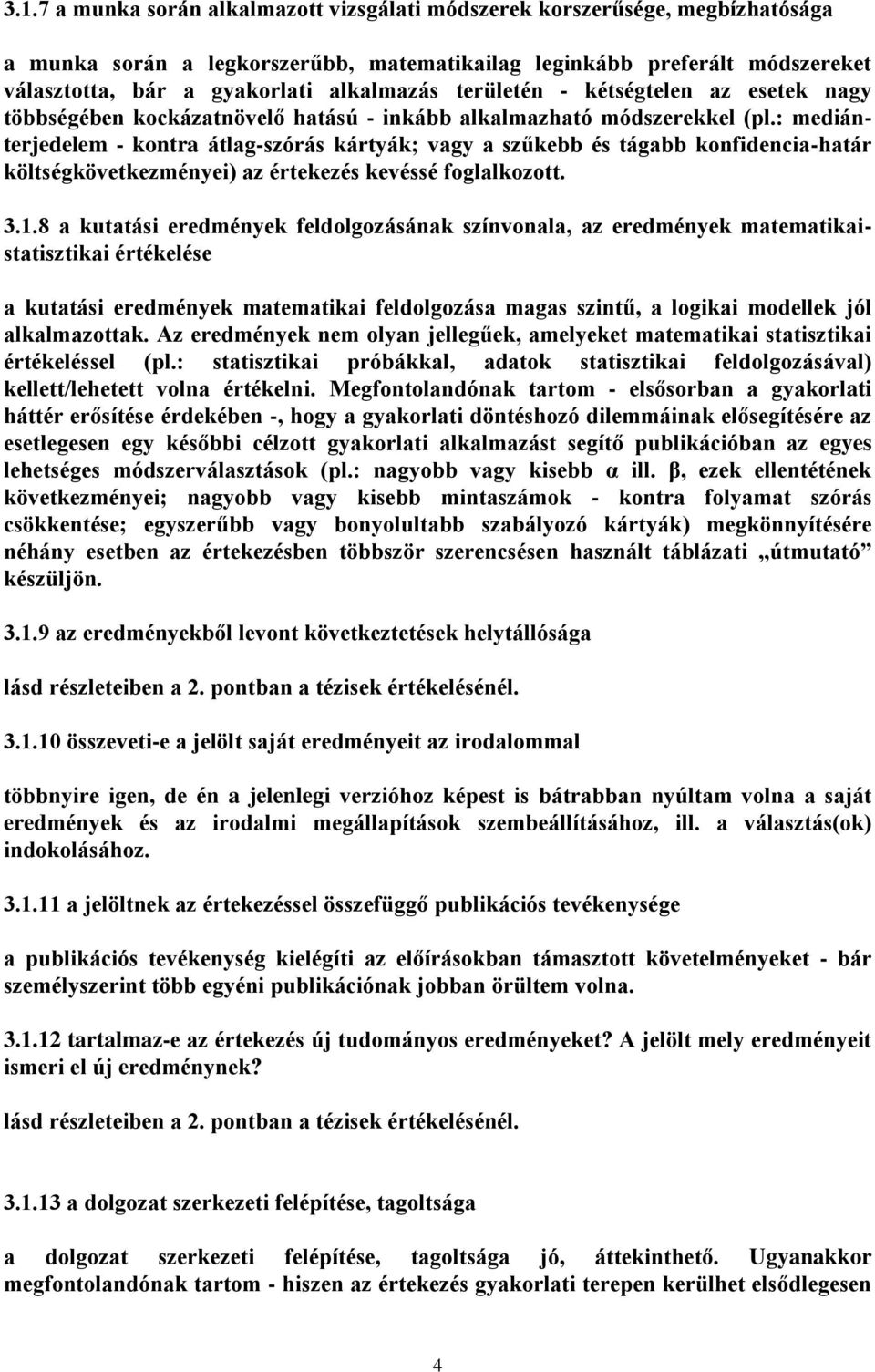 : mediánterjedelem - kontra átlag-szórás kártyák; vagy a szűkebb és tágabb konfidencia-határ költségkövetkezményei) az értekezés kevéssé foglalkozott. 3.1.