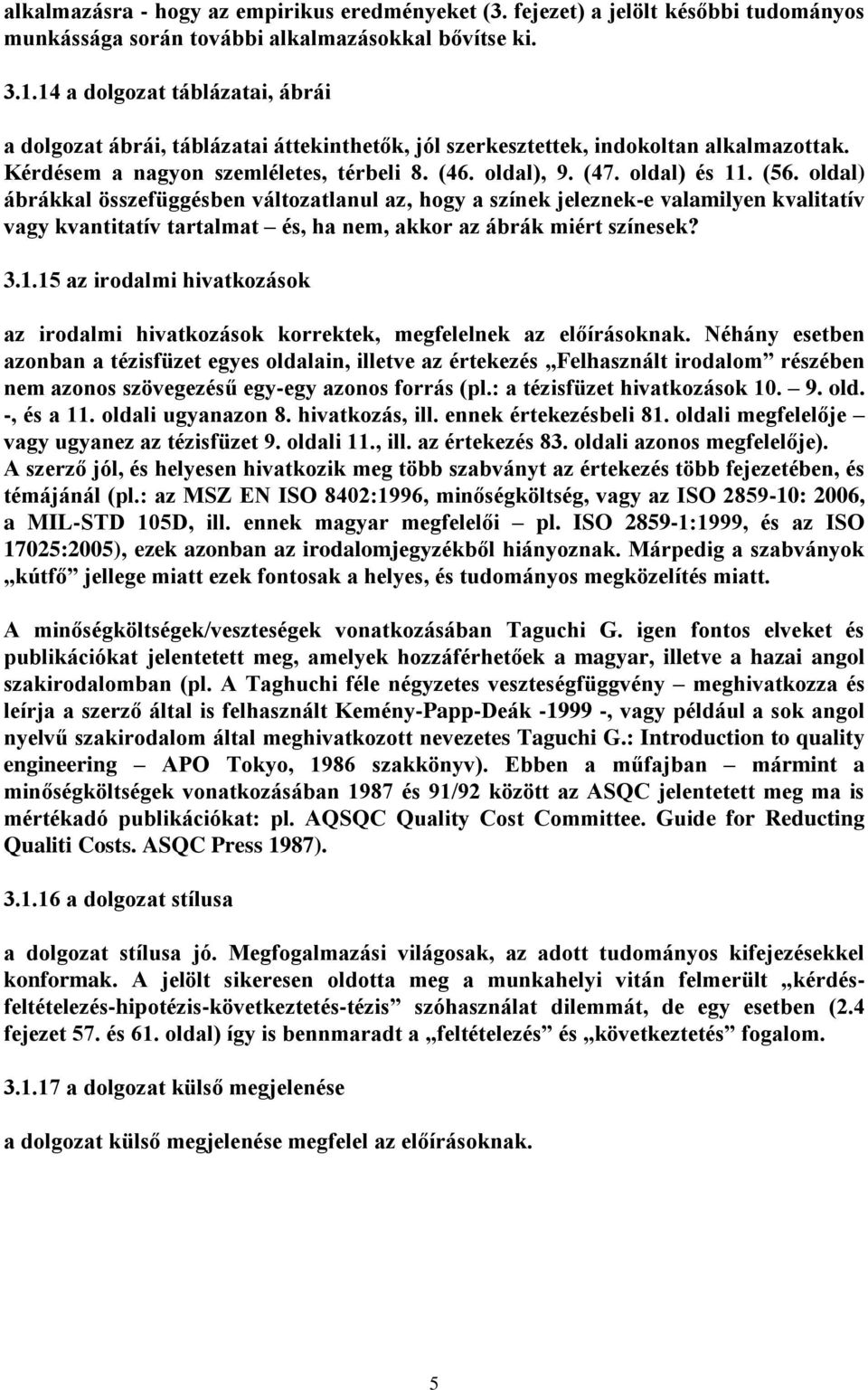 (56. oldal) ábrákkal összefüggésben változatlanul az, hogy a színek jeleznek-e valamilyen kvalitatív vagy kvantitatív tartalmat és, ha nem, akkor az ábrák miért színesek? 3.1.