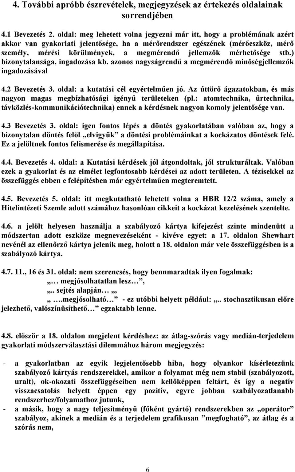 jellemzők mérhetősége stb.) bizonytalansága, ingadozása kb. azonos nagyságrendű a megmérendő minőségjellemzők ingadozásával 4.2 Bevezetés 3. oldal: a kutatási cél egyértelműen jó.