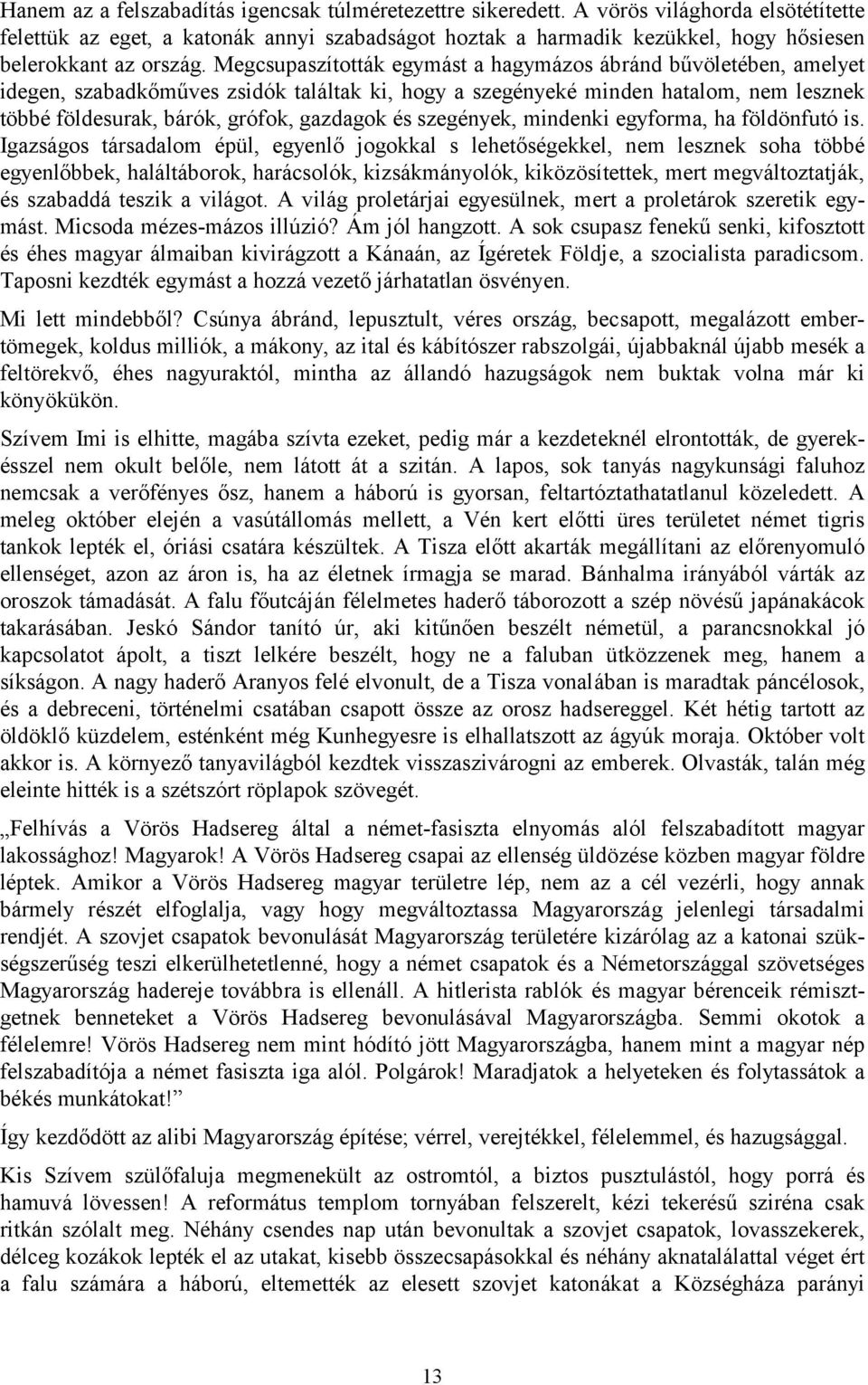 Megcsupaszították egymást a hagymázos ábránd bűvöletében, amelyet idegen, szabadkőműves zsidók találtak ki, hogy a szegényeké minden hatalom, nem lesznek többé földesurak, bárók, grófok, gazdagok és