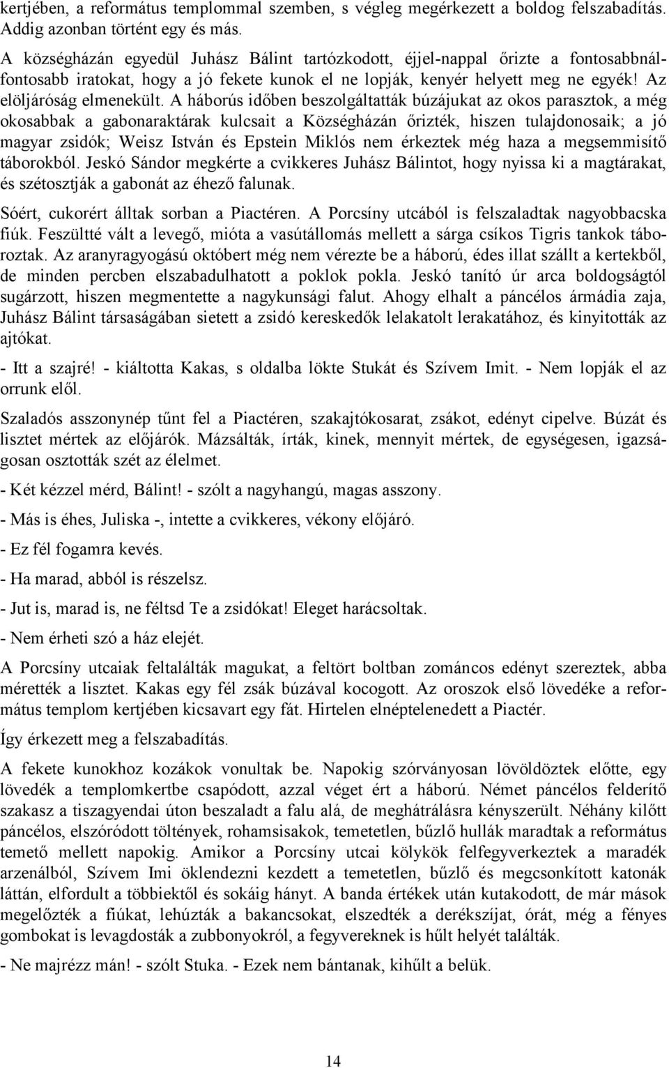 A háborús időben beszolgáltatták búzájukat az okos parasztok, a még okosabbak a gabonaraktárak kulcsait a Községházán őrizték, hiszen tulajdonosaik; a jó magyar zsidók; Weisz István és Epstein Miklós