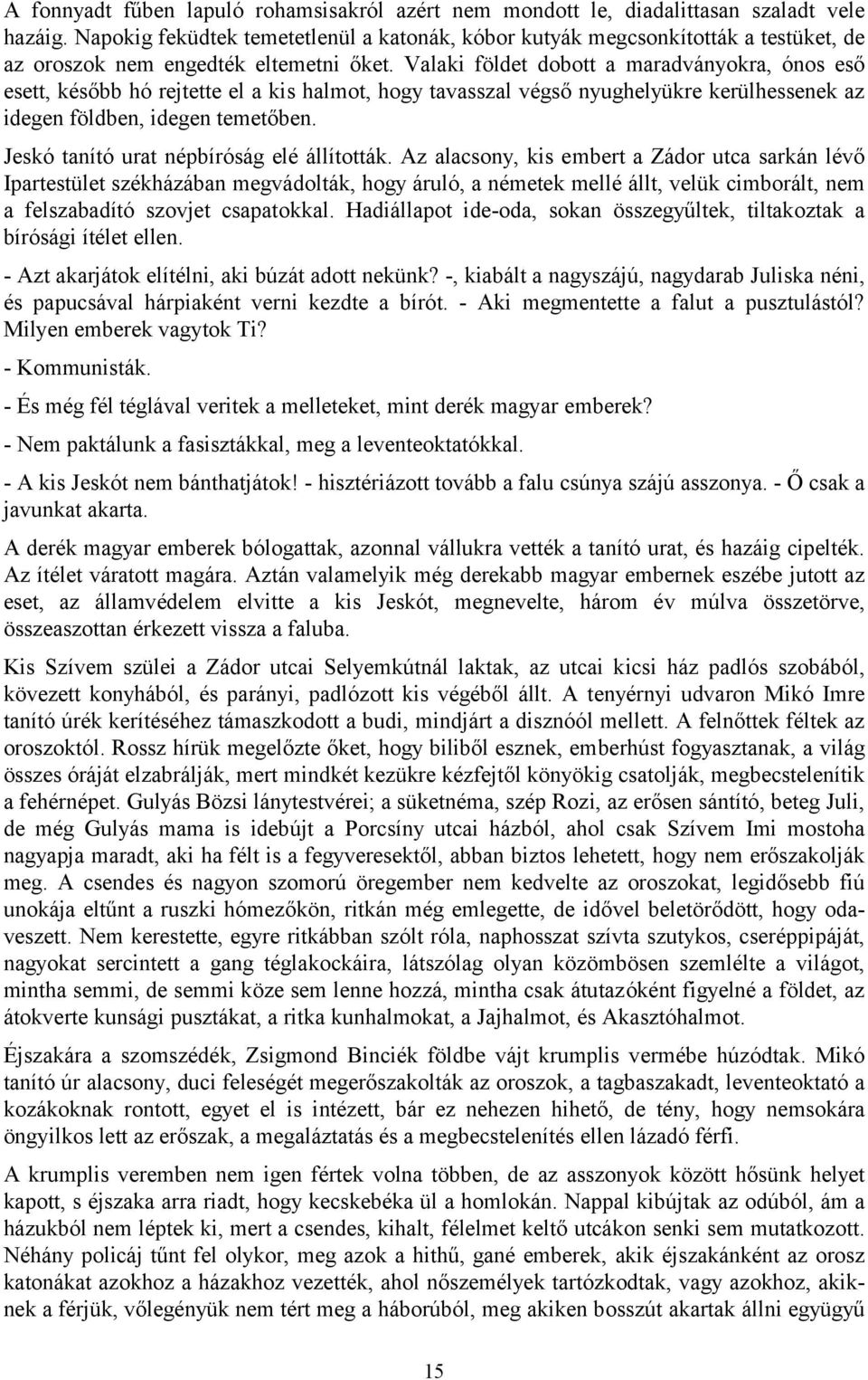 Valaki földet dobott a maradványokra, ónos eső esett, később hó rejtette el a kis halmot, hogy tavasszal végső nyughelyükre kerülhessenek az idegen földben, idegen temetőben.