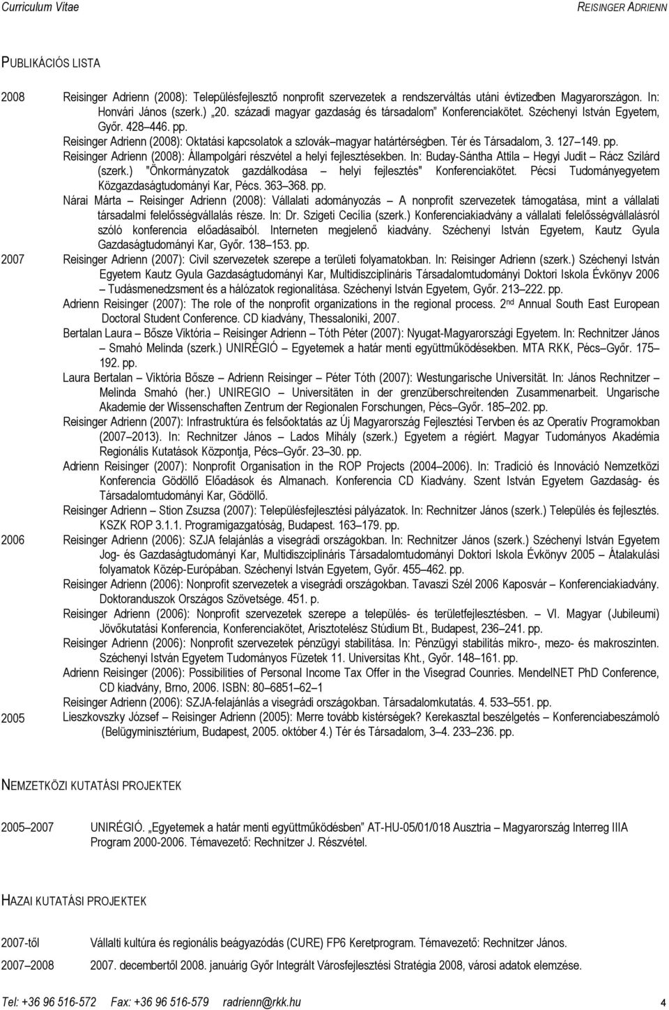 Tér és Társadalom, 3. 127 149. pp. Reisinger Adrienn (2008): Állampolgári részvétel a helyi fejlesztésekben. In: Buday-Sántha Attila Hegyi Judit Rácz Szilárd (szerk.