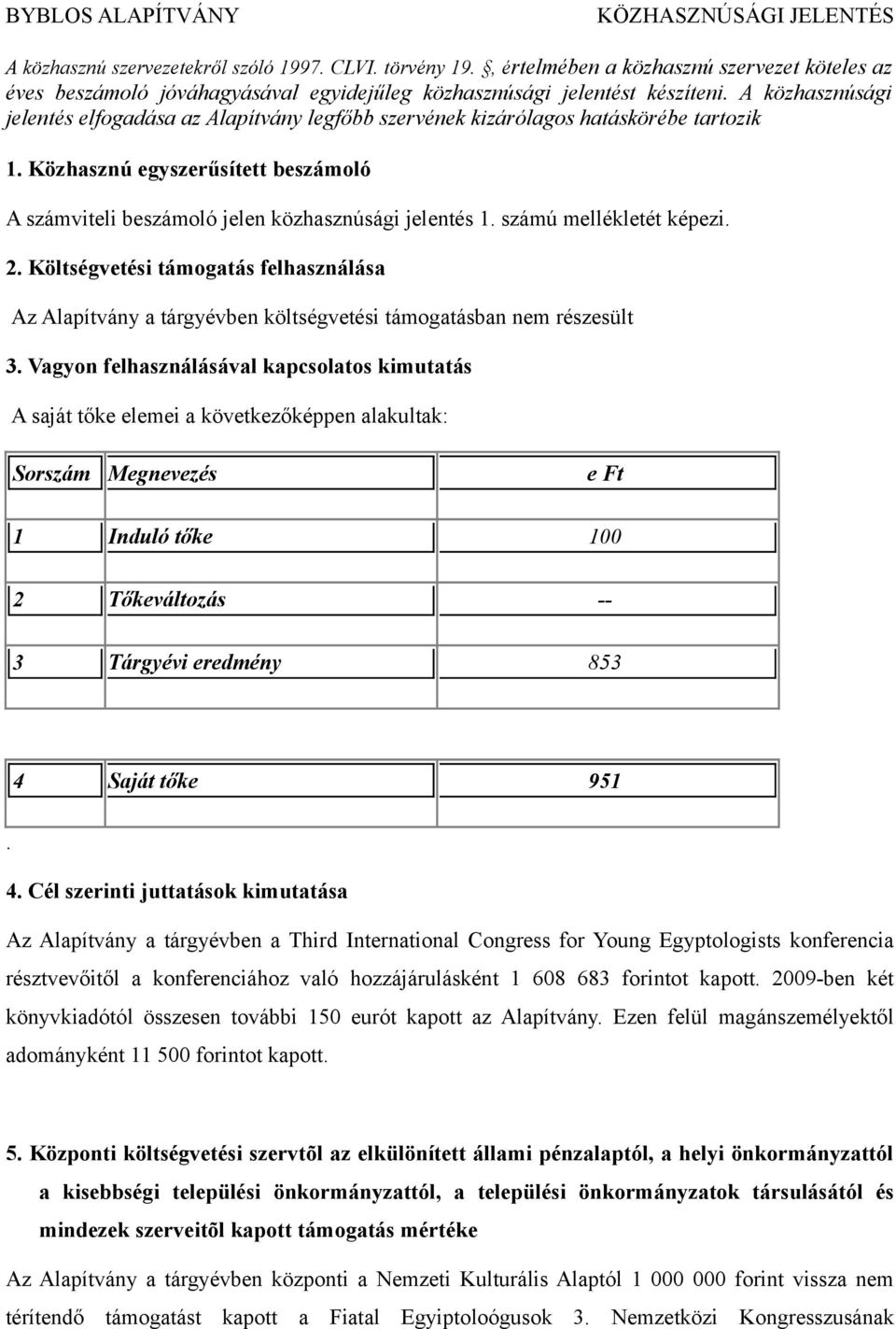 számú mellékletét képezi. 2. Költségvetési támogatás felhasználása Az Alapítvány a tárgyévben költségvetési támogatásban nem részesült 3.