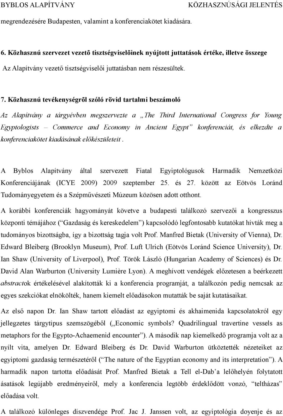 Közhasznú tevékenységrõl szóló rövid tartalmi beszámoló Az Alapítvány a tárgyévben megszervezte a The Third International Congress for Young Egyptologists Commerce and Economy in Ancient Egypt