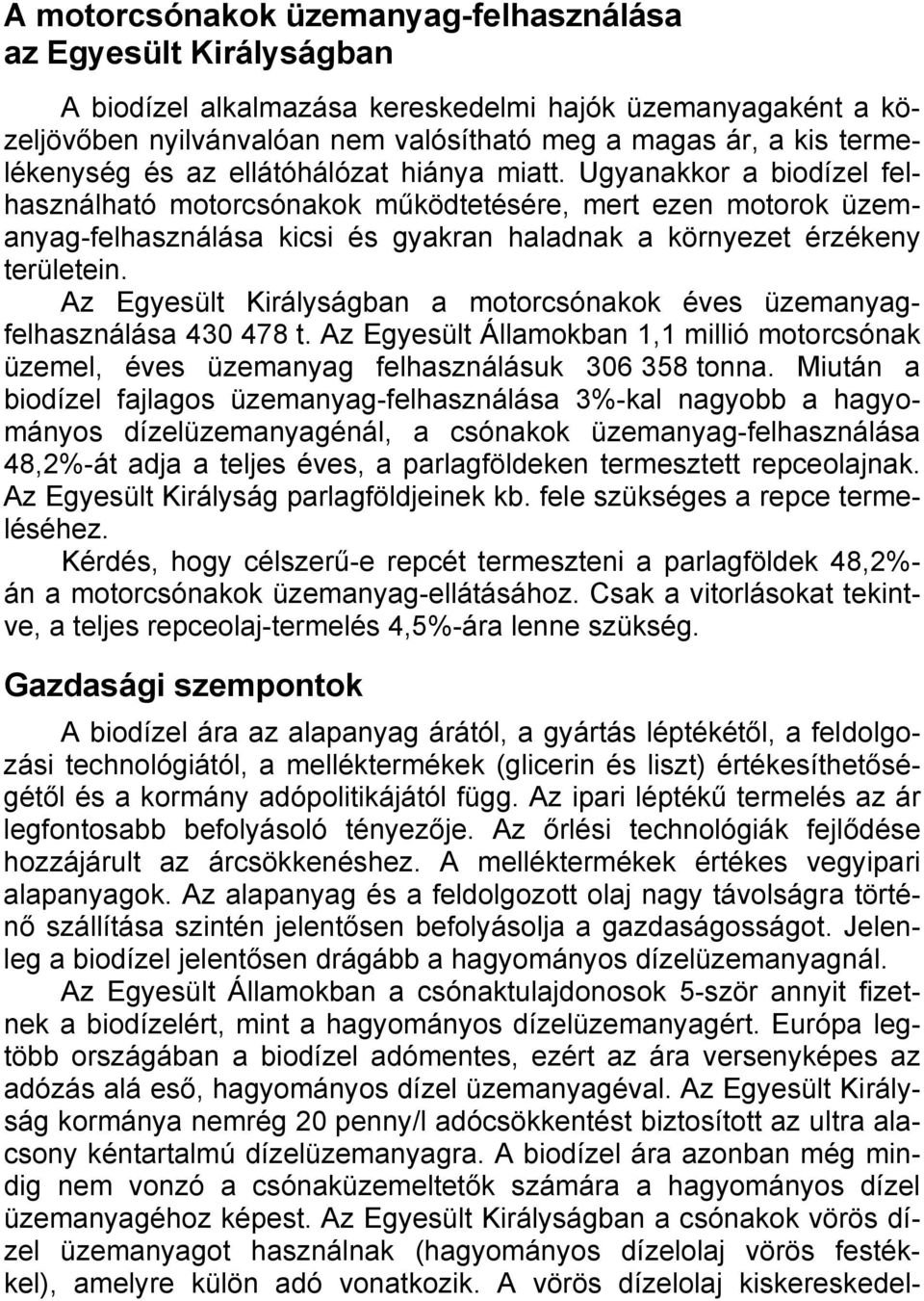 Ugyanakkor a biodízel felhasználható motorcsónakok működtetésére, mert ezen motorok üzemanyag-felhasználása kicsi és gyakran haladnak a környezet érzékeny területein.