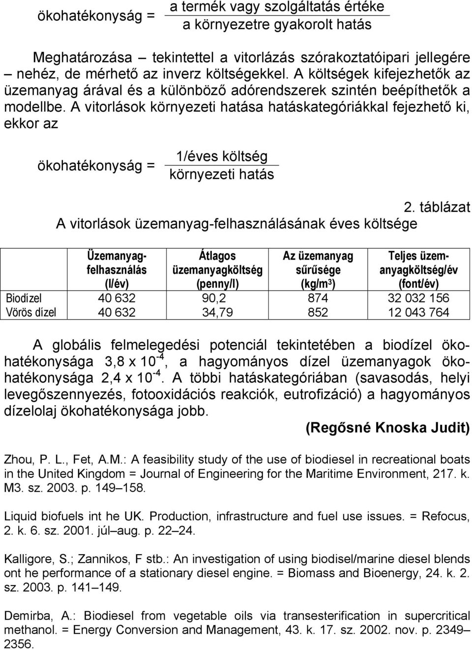 A vitorlások környezeti hatása hatáskategóriákkal fejezhető ki, ekkor az ökohatékonyság = 1/éves költség környezeti hatás 2.