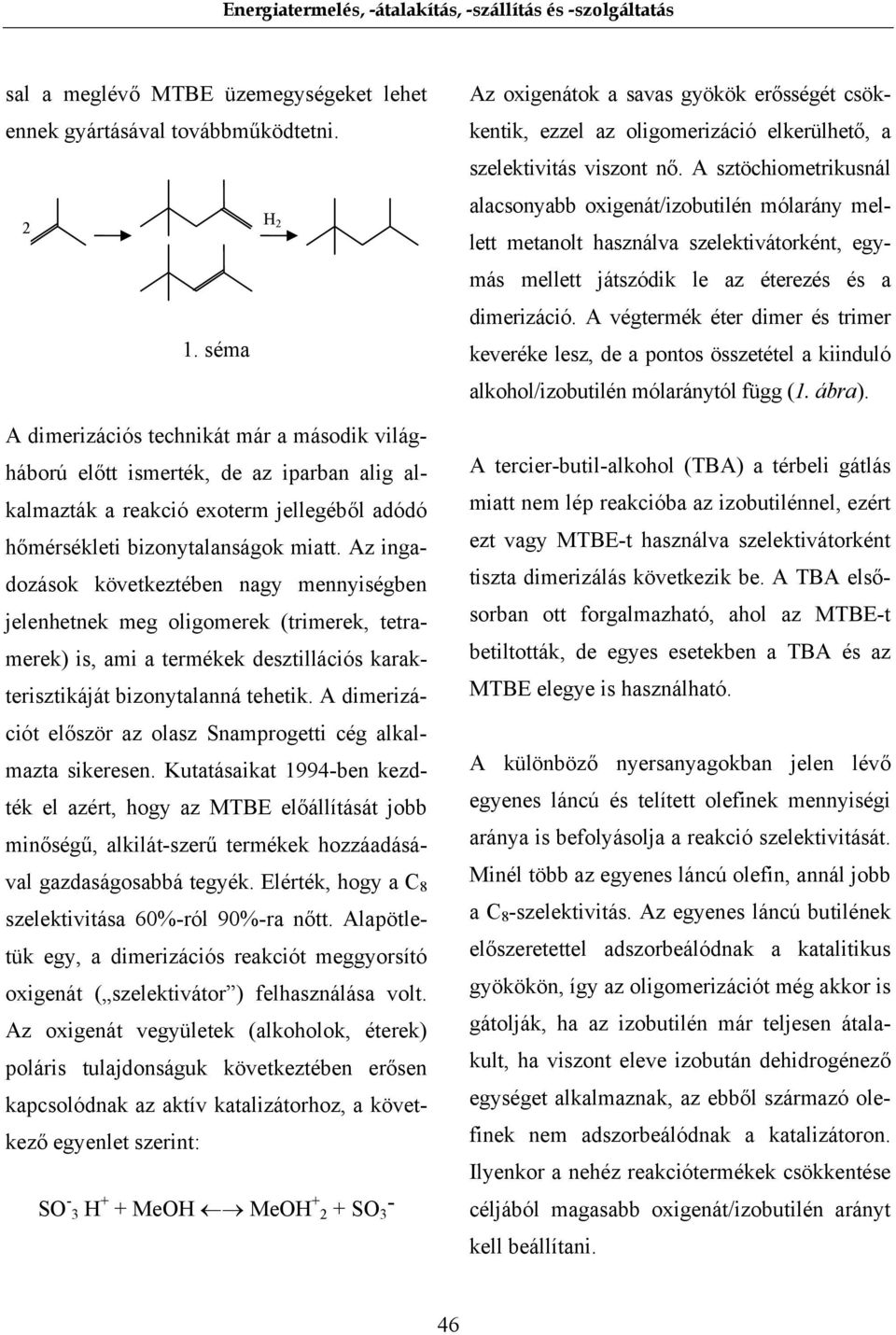 Az ingadozások következtében nagy mennyiségben jelenhetnek meg oligomerek (trimerek, tetramerek) is, ami a termékek desztillációs karakterisztikáját bizonytalanná tehetik.