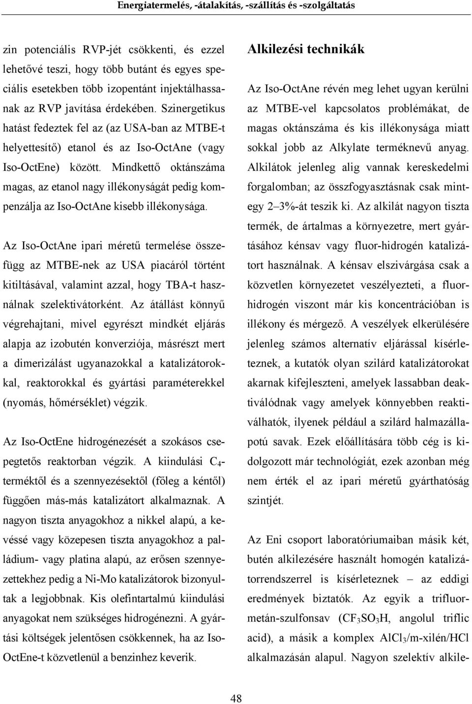 Mindkettő oktánszáma magas, az etanol nagy illékonyságát pedig kompenzálja az Iso-OctAne kisebb illékonysága.