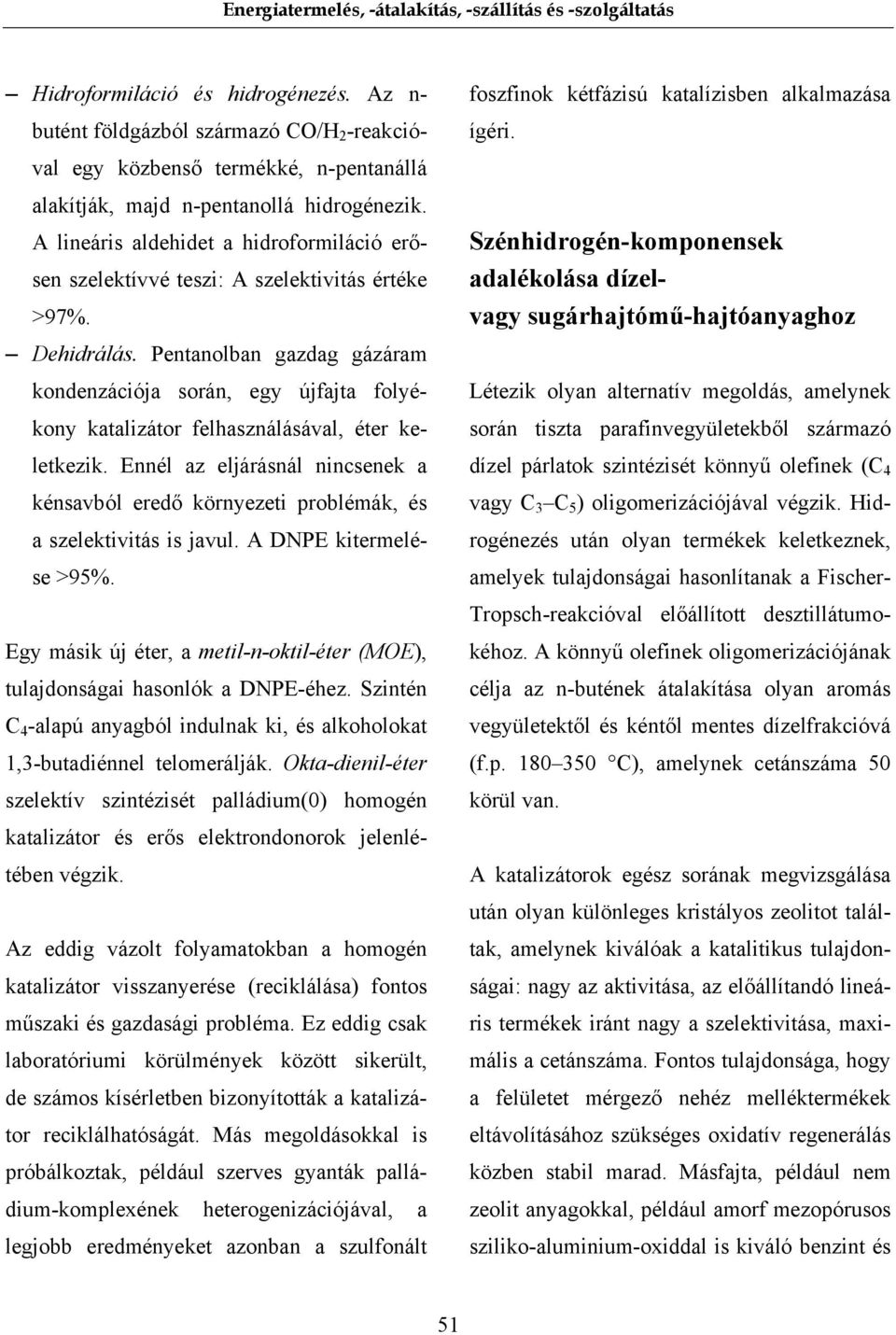 Pentanolban gazdag gázáram kondenzációja során, egy újfajta folyékony katalizátor felhasználásával, éter keletkezik.