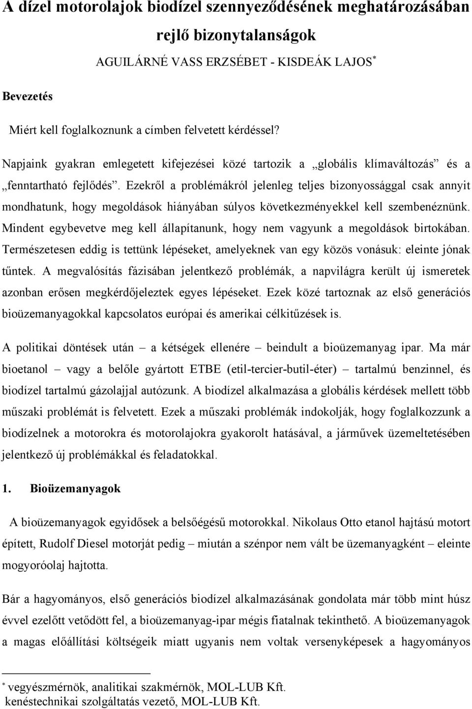 Ezekről a problémákról jelenleg teljes bizonyossággal csak annyit mondhatunk, hogy megoldások hiányában súlyos következményekkel kell szembenéznünk.