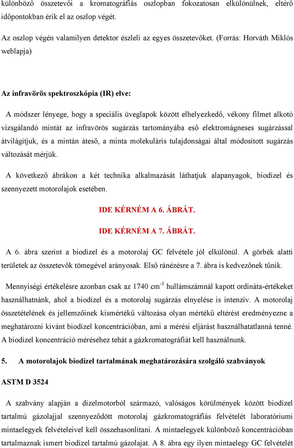 sugárzás tartományába eső elektromágneses sugárzással átvilágítjuk, és a mintán áteső, a minta molekuláris tulajdonságai által módosított sugárzás változását mérjük.