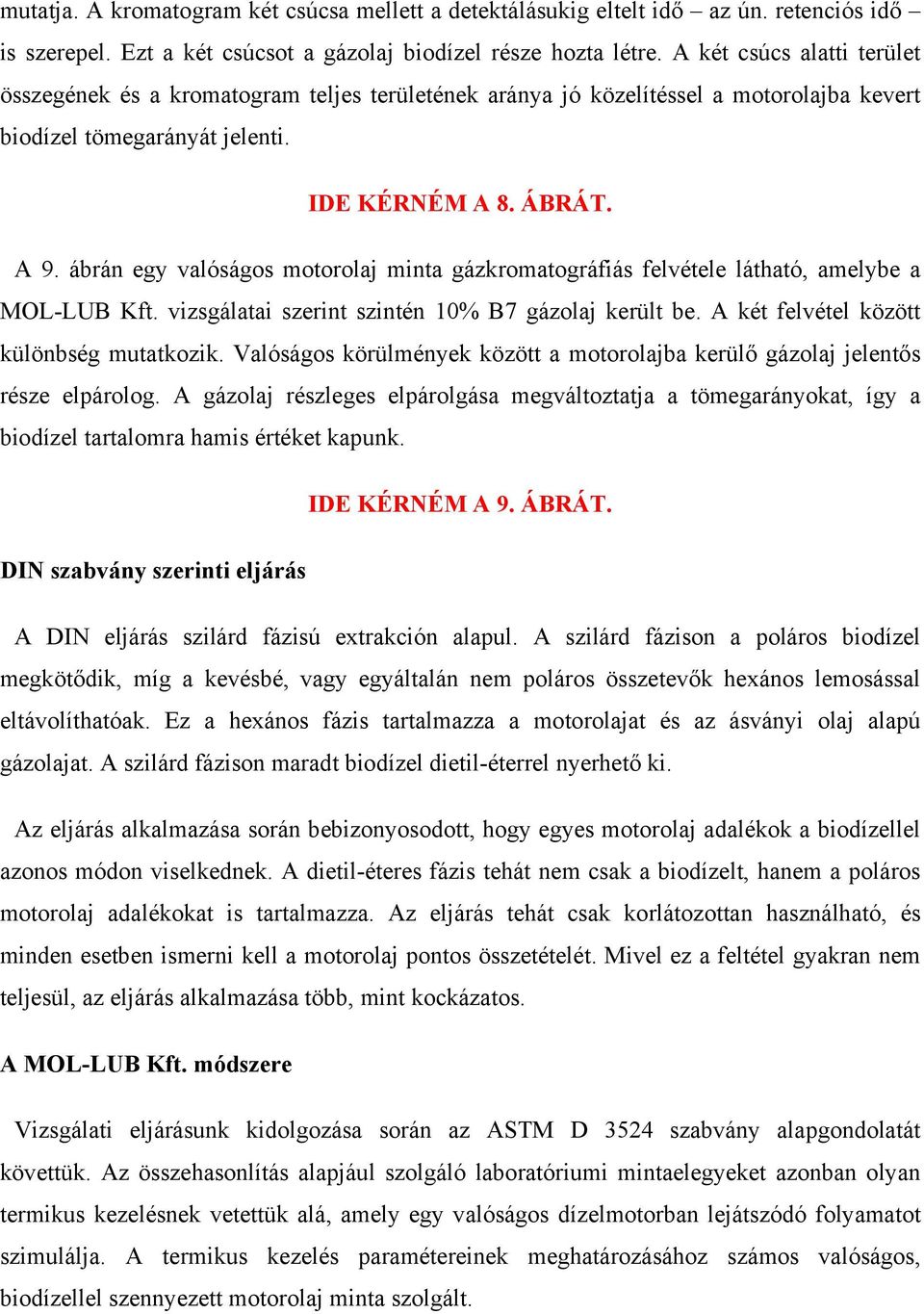 ábrán egy valóságos motorolaj minta gázkromatográfiás felvétele látható, amelybe a MOL-LUB Kft. vizsgálatai szerint szintén 10% B7 gázolaj került be. A két felvétel között különbség mutatkozik.