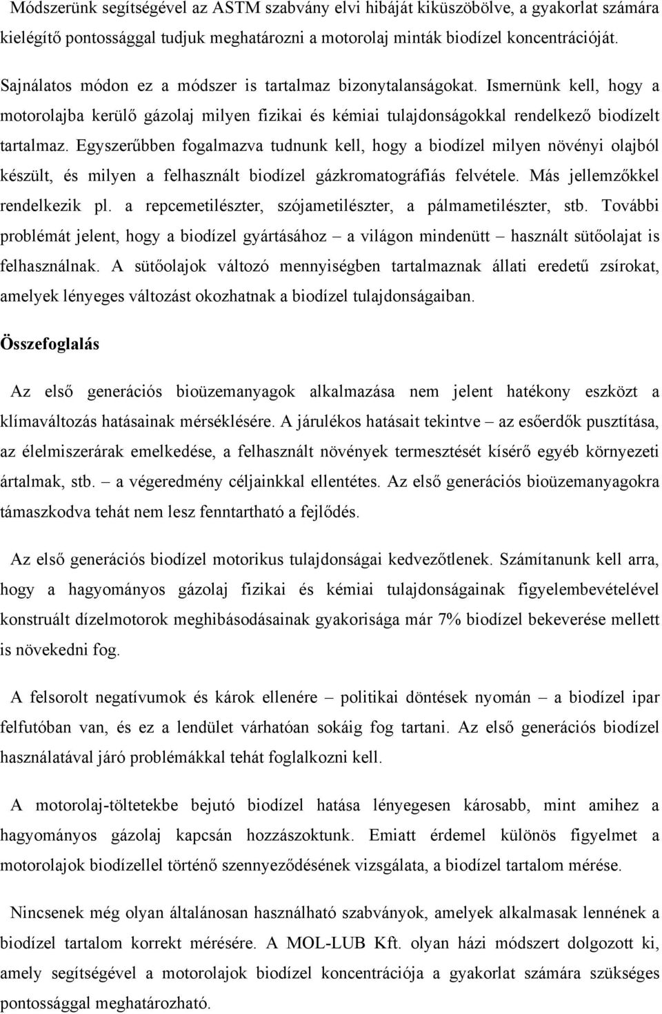 Egyszerűbben fogalmazva tudnunk kell, hogy a biodízel milyen növényi olajból készült, és milyen a felhasznált biodízel gázkromatográfiás felvétele. Más jellemzőkkel rendelkezik pl.