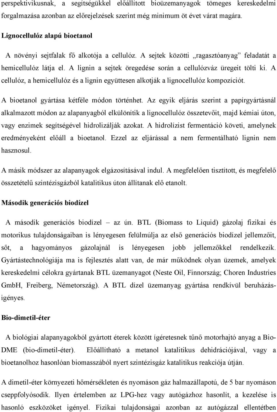 A lignin a sejtek öregedése során a cellulózváz üregeit tölti ki. A cellulóz, a hemicellulóz és a lignin együttesen alkotják a lignocellulóz kompozíciót. A bioetanol gyártása kétféle módon történhet.