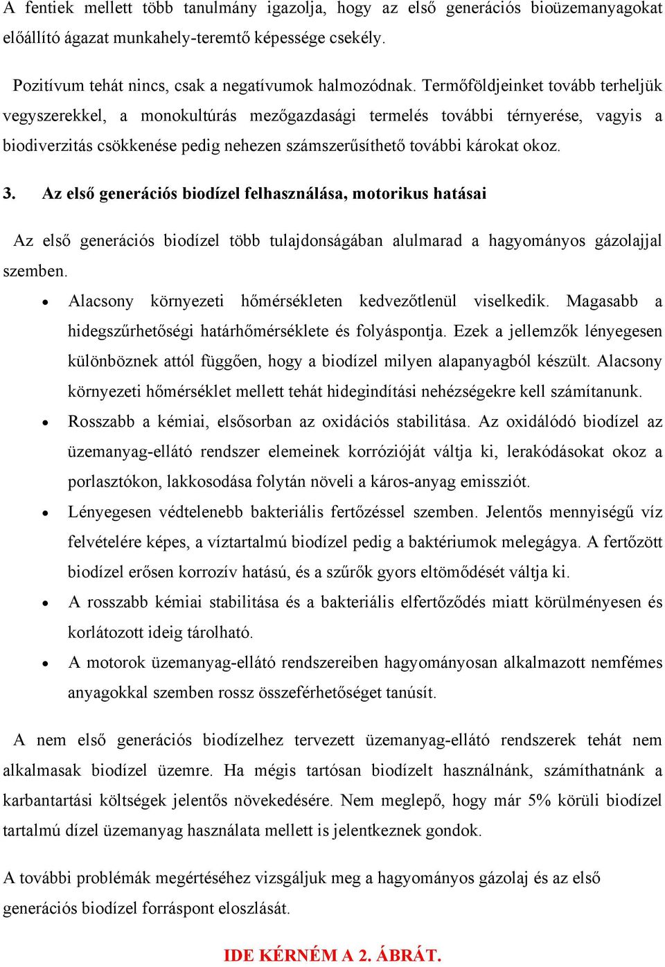 Az első generációs biodízel felhasználása, motorikus hatásai Az első generációs biodízel több tulajdonságában alulmarad a hagyományos gázolajjal szemben.