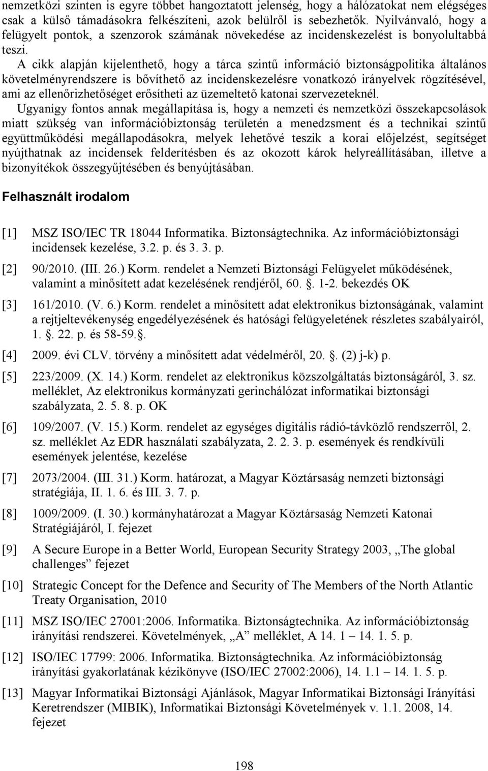 A cikk alapján kijelenthető, hogy a tárca szintű információ biztonságpolitika általános követelményrendszere is bővíthető az incidenskezelésre vonatkozó irányelvek rögzítésével, ami az