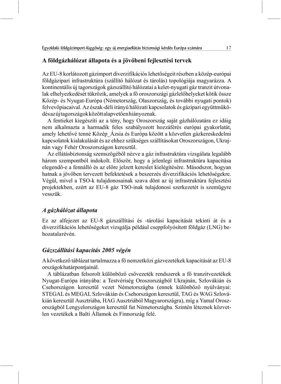 A kontinentális új tagországok gázszállító hálózatai a kelet-nyugati gáz tranzit útvonalak elhelyezkedését tükrözik, amelyek a fõ oroszországi gázlelõhelyeket kötik össze Közép- és Nyugat-Európa