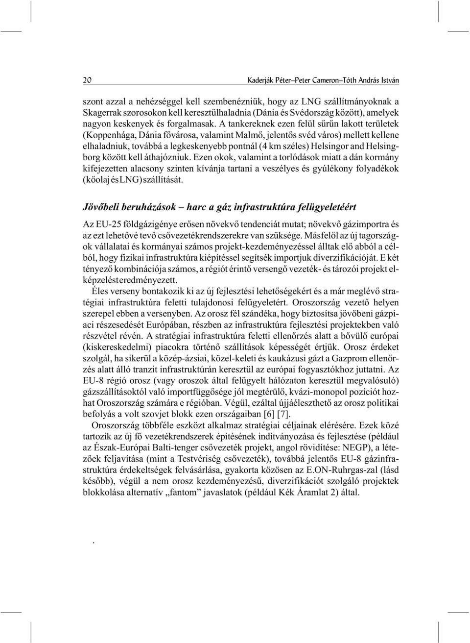 A tankereknek ezen felül sûrûn lakott területek (Koppenhága, Dánia fõvárosa, valamint Malmõ, jelentõs svéd város) mellett kellene elhaladniuk, továbbá a legkeskenyebb pontnál (4 km széles) Helsingor