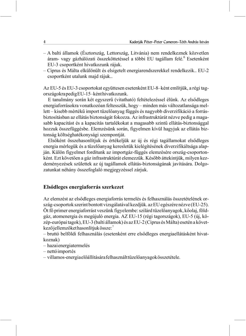 . Az EU-5 és EU-3 csoportokat együttesen esetenként EU-8 ként említjük, a régi tagországokrapedigeu-15 kénthivatkozunk. E tanulmány során két egyszerû (vitatható) feltételezéssel élünk.