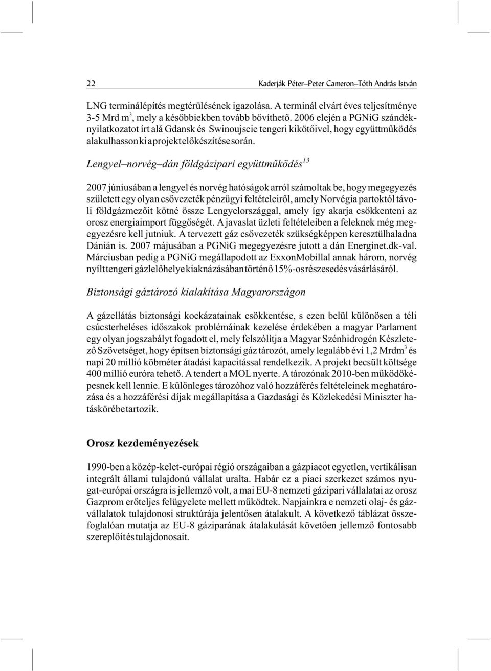 Lengyel norvég dán földgázipari együttmûködés 13 2007 júniusában a lengyel és norvég hatóságok arról számoltak be, hogy megegyezés született egy olyan csõvezeték pénzügyi feltételeirõl, amely