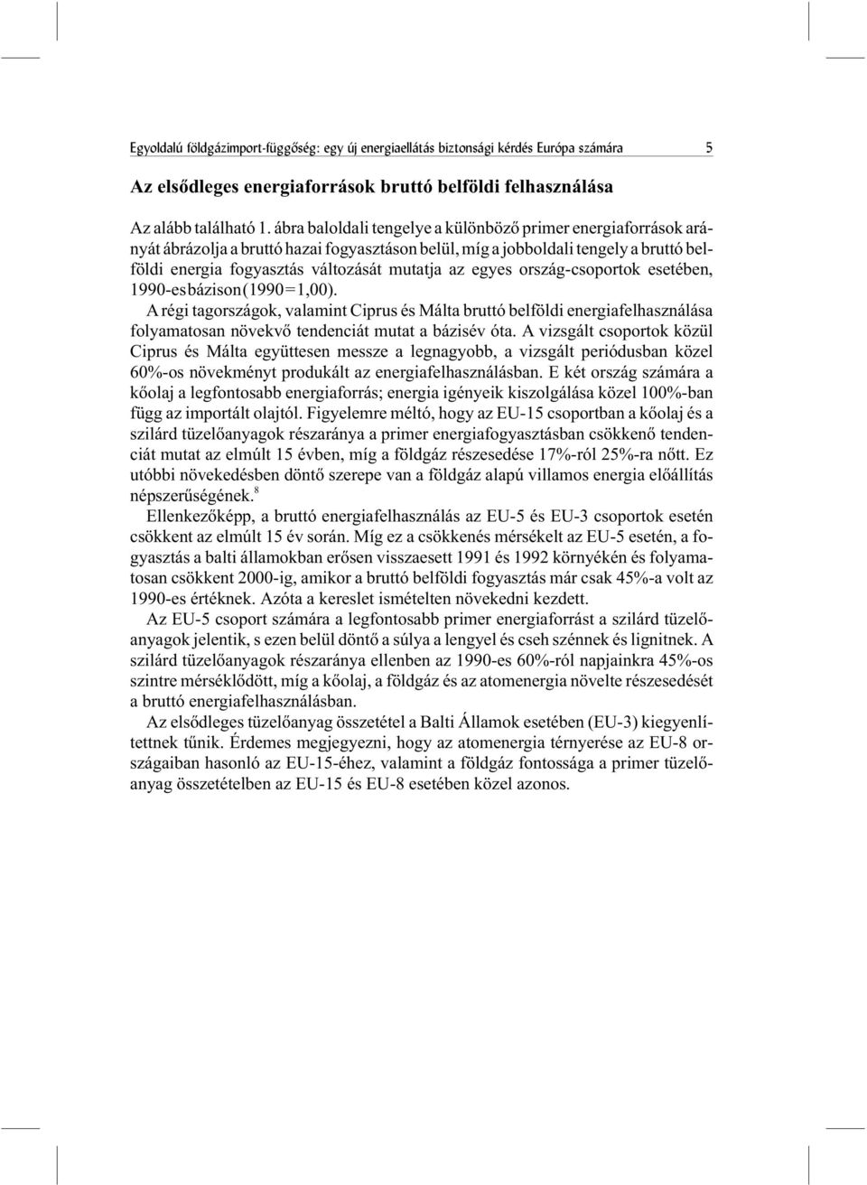 egyes ország-csoportok esetében, 1990-esbázison(1990=1,00). A régi tagországok, valamint Ciprus és Málta bruttó belföldi energiafelhasználása folyamatosan növekvõ tendenciát mutat a bázisév óta.
