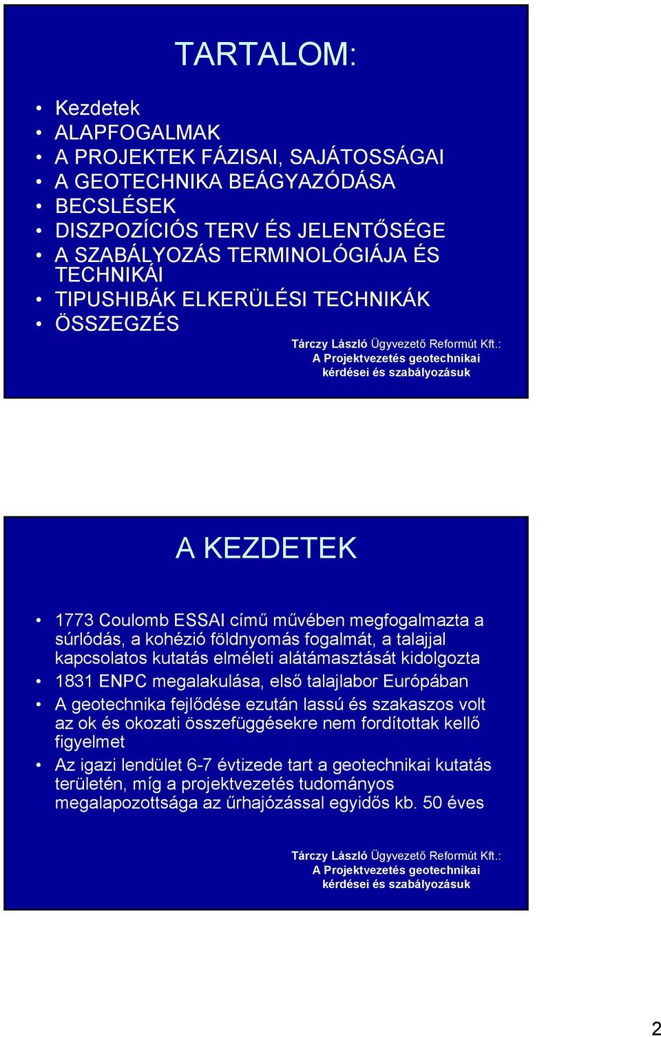 elméleti alátámasztását kidolgozta 1831 ENPC megalakulása, első talajlabor Európában A geotechnika fejlődése ezután lassú és szakaszos volt az ok és okozati összefüggésekre nem