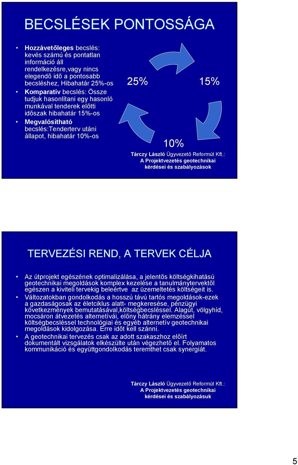 TERVEK CÉLJA Az útprojekt egészének optimalizálása, a jelentős költségkihatású geotechnikai megoldások komplex kezelése a tanulmánytervektől egészen a kiviteli tervekig beleértve az üzemeltetés