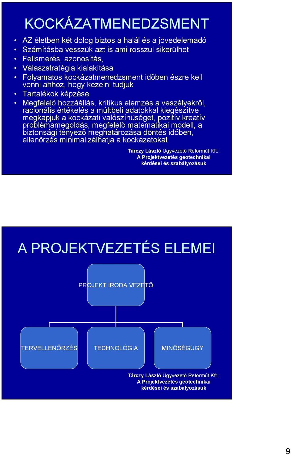 veszélyekről, racionális értékelés a múltbeli adatokkal kiegészítve megkapjuk a kockázati valószínüséget, pozitív,kreatív problémamegoldás, megfelelő matematikai