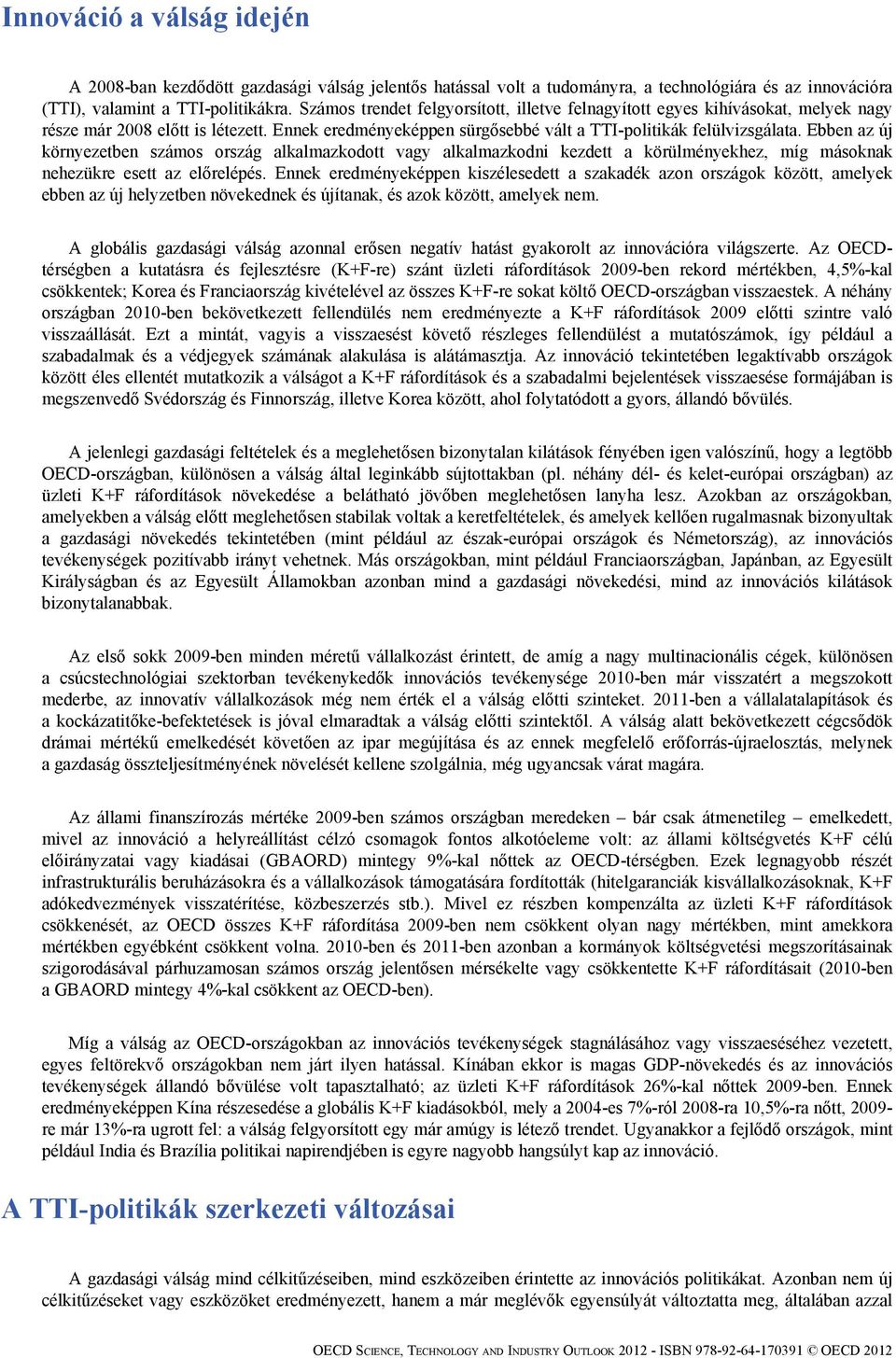 Ebben az új környezetben számos ország alkalmazkodott vagy alkalmazkodni kezdett a körülményekhez, míg másoknak nehezükre esett az előrelépés.