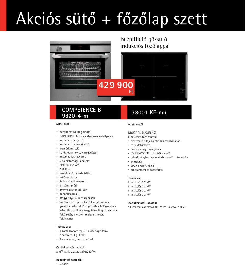 magasság 11 sütési mód gyermekbiztonsági zár panorámaablak magyar nyelvû menürendszer Sütôfunkciók: profi forró levegô, Intervall gôzsütés, Intervall Plus gôzsütés, hôlégkeverés, infrasütés,