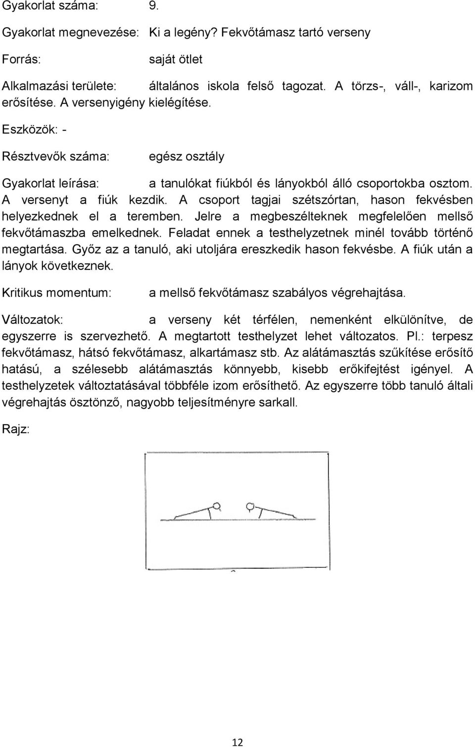 A csoport tagjai szétszórtan, hason fekvésben helyezkednek el a teremben. Jelre a megbeszélteknek megfelelően mellső fekvőtámaszba emelkednek.