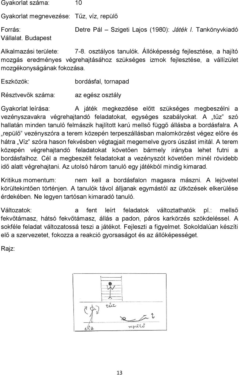 bordásfal, tornapad az Gyakorlat leírása: A játék megkezdése előtt szükséges megbeszélni a vezényszavakra végrehajtandó feladatokat, egységes szabályokat.