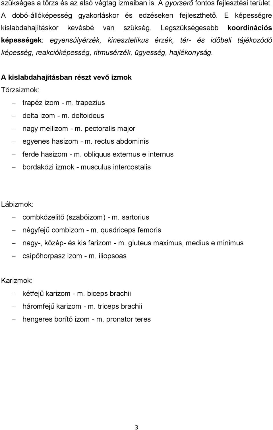 A kislabdahajításban részt vevő izmok Törzsizmok: trapéz izom - m. trapezius delta izom - m. deltoideus nagy mellizom - m. pectoralis major egyenes hasizom - m. rectus abdominis ferde hasizom - m.