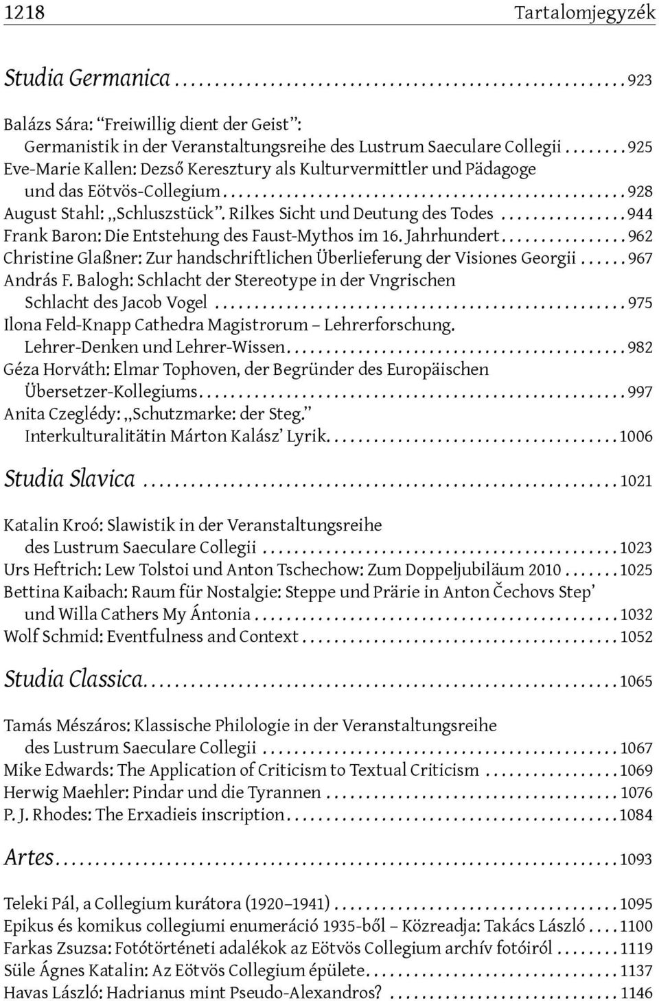 ..944 Frank Baron: Die Entstehung des Faust-Mythos im 16. Jahrhundert...962 Christine Glaßner: Zur handschriftlichen Überlieferung der Visiones Georgii...967 András F.